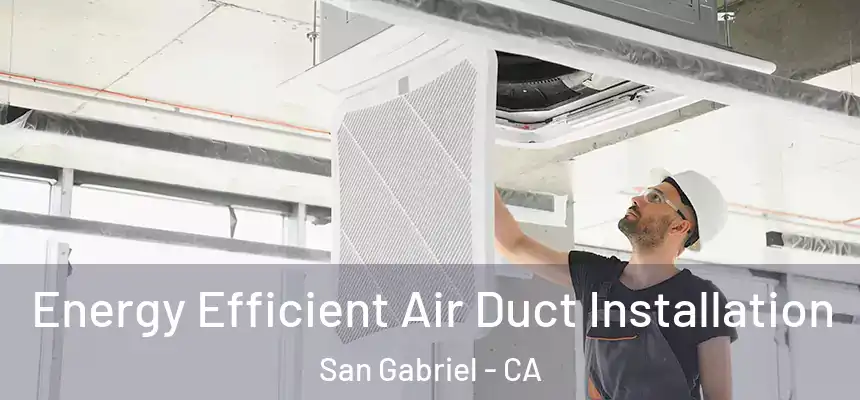  Energy Efficient Air Duct Installation San Gabriel - CA