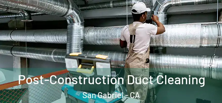  Post-Construction Duct Cleaning San Gabriel - CA